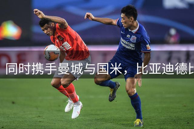 同时携手曼城与国米，比亚迪德比彰显中国品牌的全球格局