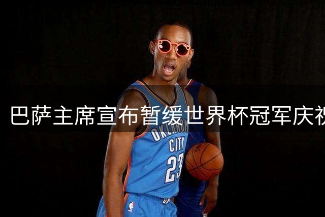 巴萨主席宣布暂缓世界杯冠军庆祝仪式